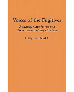 Voices of the Fugitives: Runaway Slave Stories and Their Fictions of Self-Creation