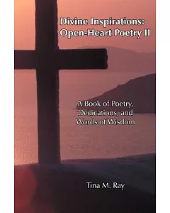 Divine Inspirations: Open-heart Poetry: A Book of Poetry, Dedications, and Words of Wisdom