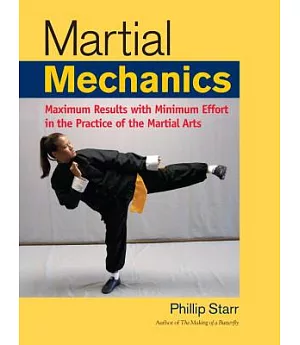 Martial Mechanics: Maximum Results With Minimum Effort in the Practice of the Martial Arts