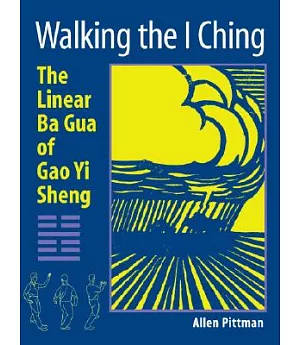 Walking the I Ching: The Linear Ba Gua of Gao Yi Sheng