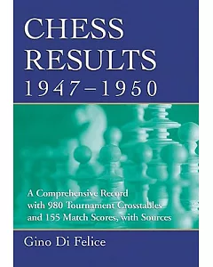 Chess Results, 1947-1950: A Comprehensive Record With 980 Tournament Crosstables and 155 Match Scores with Sources