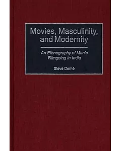 Movies, Masculinity, and Modernity: An Ethnography of Men’s Filmgoing in India