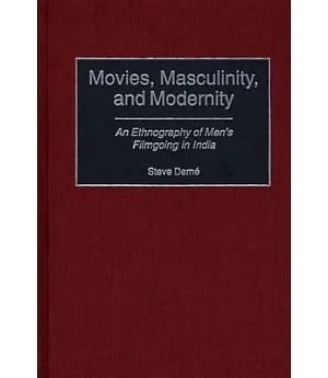 Movies, Masculinity, and Modernity: An Ethnography of Men’s Filmgoing in India