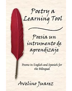 Poetry a Learning Tool Poesia Un Intrumento De Aprendizaje: Poems in English And Spanish for the Bilingual