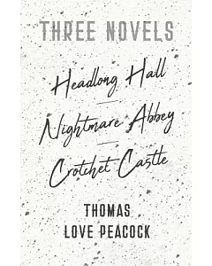Three Novels: Headlong Hall - Nightmare Abbey - Crotchet Castle