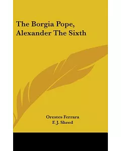 The Borgia Pope, Alexander the Sixth