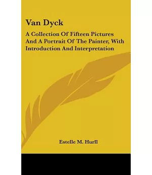 Van Dyck: A Collection of Fifteen Pictures and a Portrait of the Painter, With Introduction and Interpretation