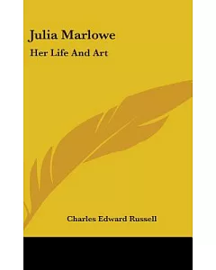 Julia Marlowe: Her Life and Art