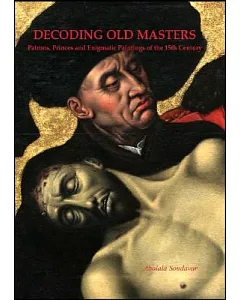 Decoding Old Masters: Patrons, Princes and Enigmatic Paintings of the 15th Century