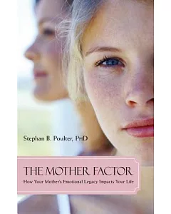 The Mother Factor: How Your Mother’s Emotional Legacy Impacts Your Life