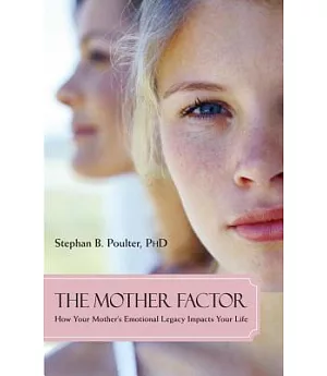 The Mother Factor: How Your Mother’s Emotional Legacy Impacts Your Life