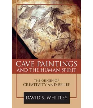 Cave Paintings and the Human Spirit: The Origin of Creativity and Belief