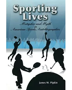 Sporting Lives: Metaphor and Myth in American Sports