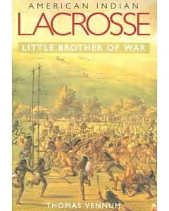 American Indian Lacrosse: Little Brother of War