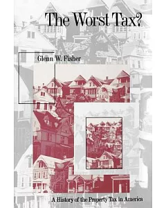 The Worst Tax?: A History of the Property Tax in America