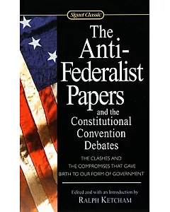 Anti-federalist Papers And the Constitutional Convention Debates