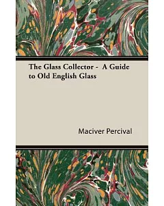 The Glass Collector: A Guide to Old English Glass