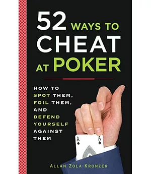 52 Ways to Cheat at Poker: How to Spot Them, Foil Them, and Defend Yourself Against Them