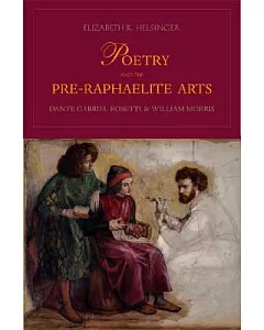 Poetry and the Pre-Raphaelite Arts: Dante Gabriel Rossetti and William Morris