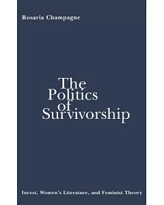The Politics of Survivorship: Incest, Women’s Literature, and Feminist Theory