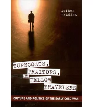 Turncoats, Traitors, and Fellow Travelers: Culture and Politics of the Early Cold War