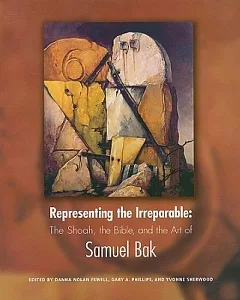 Representing the Irreparable: The Shoah, the Bible, and the Art of Samuel Bak