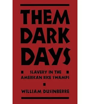 Them Dark Days: Slavery in the American Rice Swamps