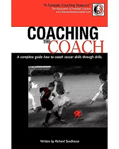 Coaching The Coach: A Complete Guide How to Coach Soccer Skills Through Drills