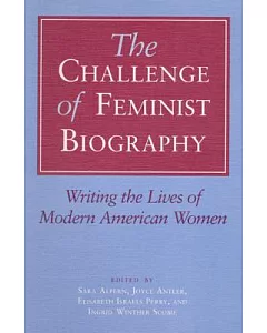 The Challenge of Feminist Biography: Writing the Lives of Modern American Women