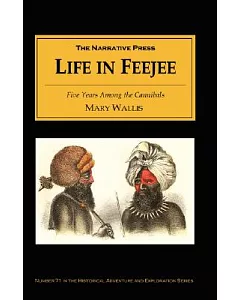 Life in Feejee: Five Years Among the Cannibals : A Woman’s Account of Voyaging the Fiji Islands Aboard the ”Zotoff” (1844-49)