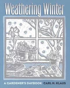 Weathering Winter: A Gardener’s Daybook