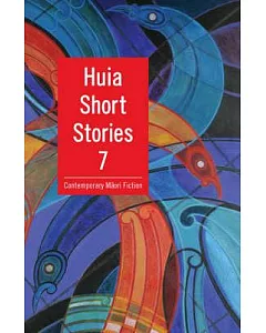huia Short Stories 7: Contemporary Maori Fiction