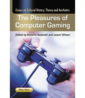 The Pleasures Of Computer Gaming: Essays on Cultural History, Theory and Aesthetics