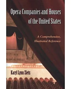 Opera Companies And Houses Of The United States: A Comprehensive, Illustrated Reference