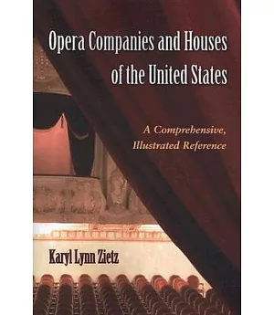 Opera Companies And Houses Of The United States: A Comprehensive, Illustrated Reference