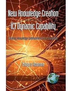 New Knowledge Creation Through ICT Dynamic Capability: Creating Knowledge Communities Using Broadband