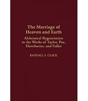 The Marriage of Heaven and Earth: Alchemical Regeneration in the Works of Taylor, Poe, Hawthorne, and Fuller