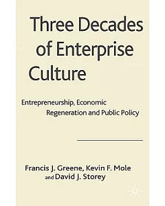 Three Decades of Enterprise Culture: Entrepreneurship, Economic Regeneration and Public Policy