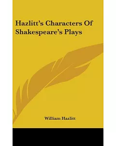 hazlitt’s Characters of Shakespeare’s Plays