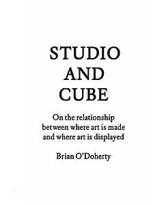 Studio and Cube: On the Relationship Between Where Art Is Made and Where Art Is Displayed