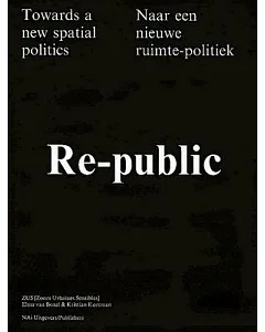 Re-Public: Towards a New Spatial Politics / Naar Een Nieuwe Ruimte-politiek