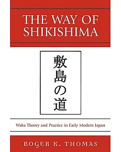 The Way of Shikishima: Waka Theory and Practice in Early Modern Japan