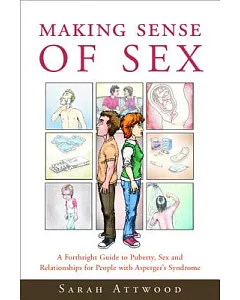 Making Sense of Sex: A Forthright Guide to Puberty, Sex and Relationships for People With Asperger’s Syndrome