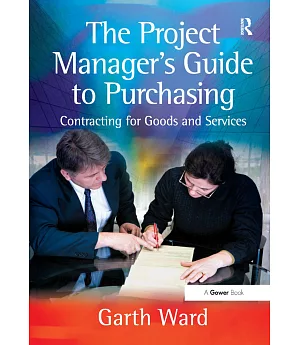 The Project Manager’s Guide to Purchasing: Contracting for Goods and Services