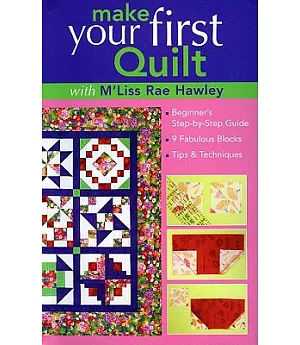 Make Your First Quilt With M’liss Rae Hawley: Beginner’s Step-by-step Guide, 9 Fabulous Blocks, Tips & Techniques