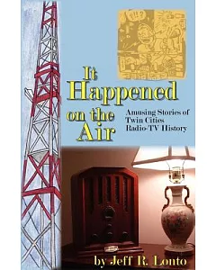 It Happened on the Air: Amusing Stories of Twin Cities Radio-TV History
