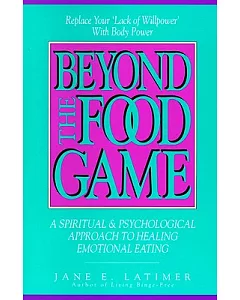 Beyond the Food Game: A Spiritual & Psychological Approach to Healing Emotional Eating