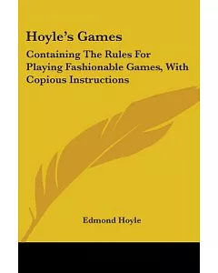 hoyle’s Games: Containing the Rules for Playing Fashionable Games, With Copious Instructions
