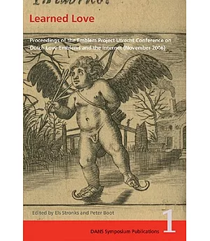 Learned Love: Proceedings of the Emblem Project Utrecht Conference on Dutch Love Emblems and the Internet November 2006