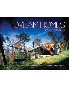 Dream Homes Greater Washington, D.C.: A Showcase of the Finest Architects in Maryland, Northern Virginia and Washington D. C.